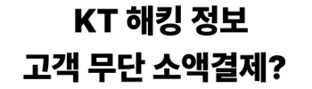 KT 해킹 고객 무단 소액결제 침해사고 정리